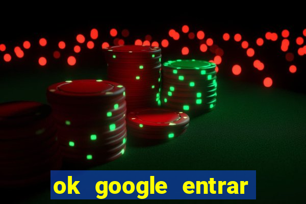 ok google entrar em jogo de c****